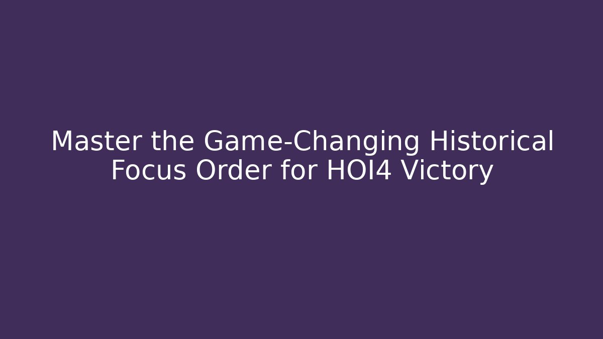 Master the Game-Changing Historical Focus Order for HOI4 Victory