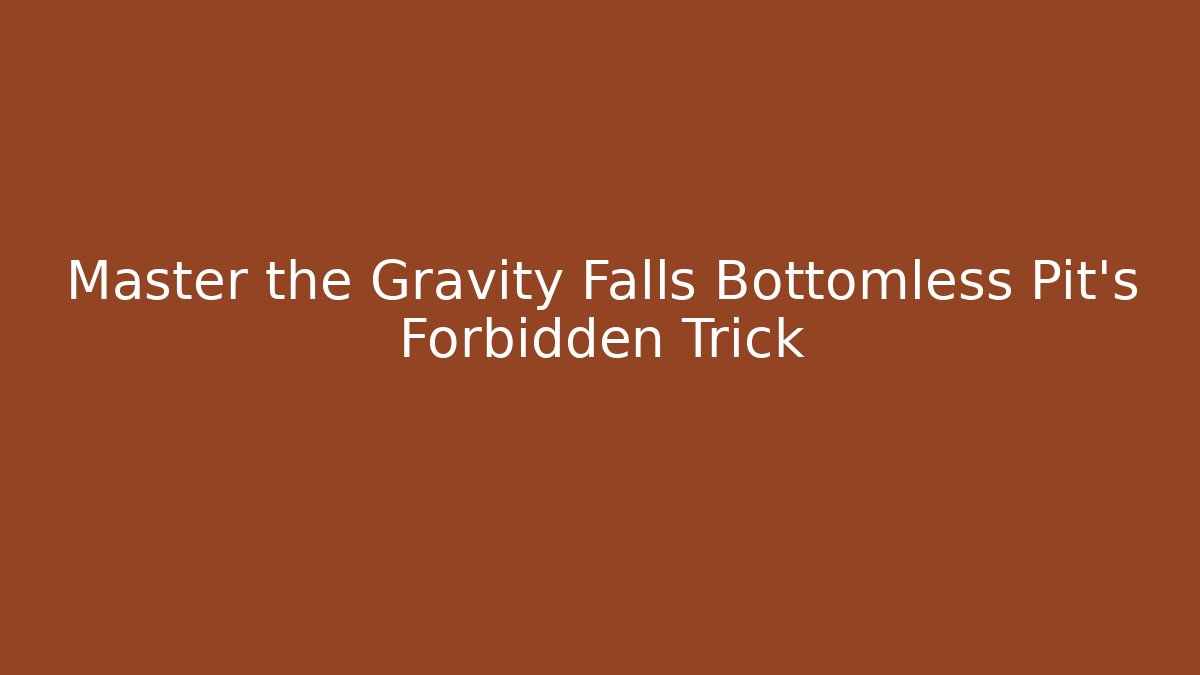 Master the Gravity Falls Bottomless Pit's Forbidden Trick - Método de Aprovação