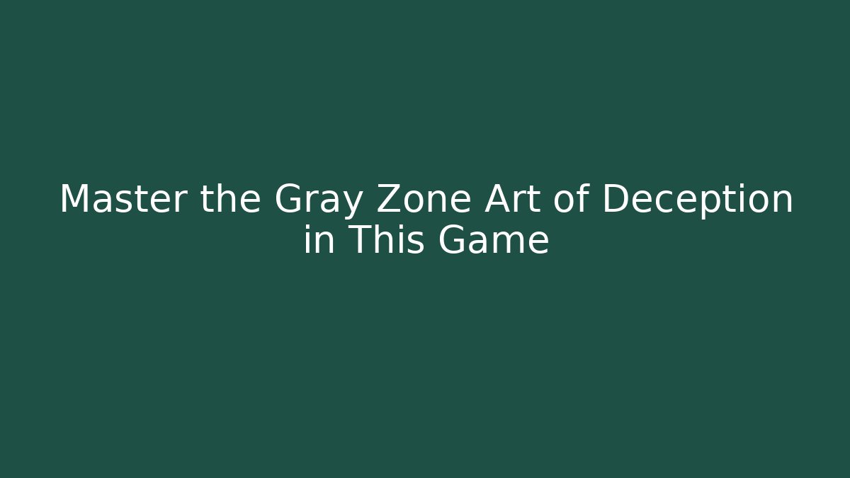 Master the Gray Zone Art of Deception in This Game - Método de Aprovação