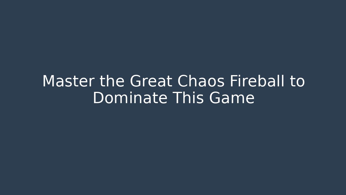 Master the Great Chaos Fireball to Dominate This Game
