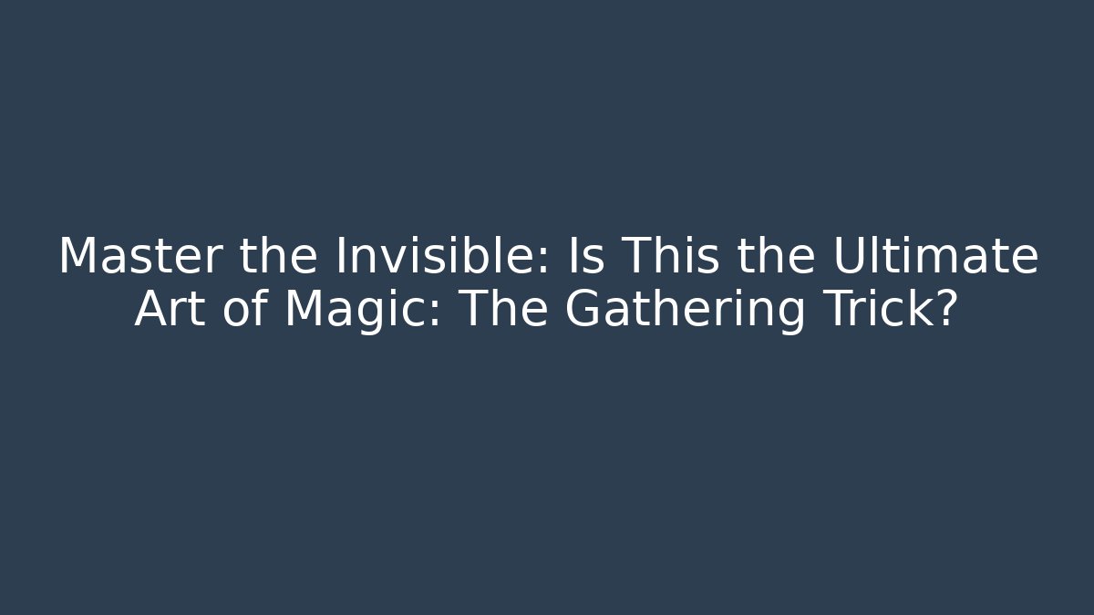 Master the Invisible: Is This the Ultimate Art of Magic: The Gathering Trick?