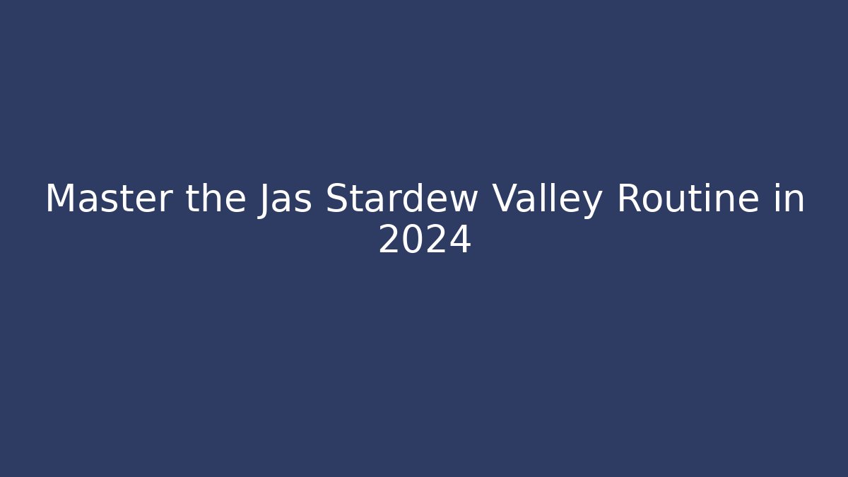 Master the Jas Stardew Valley Routine in 2024