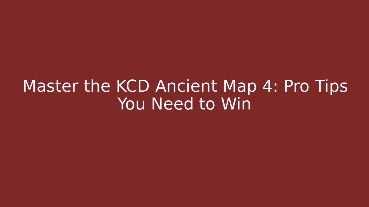 Master the KCD Ancient Map 4: Pro Tips You Need to Win