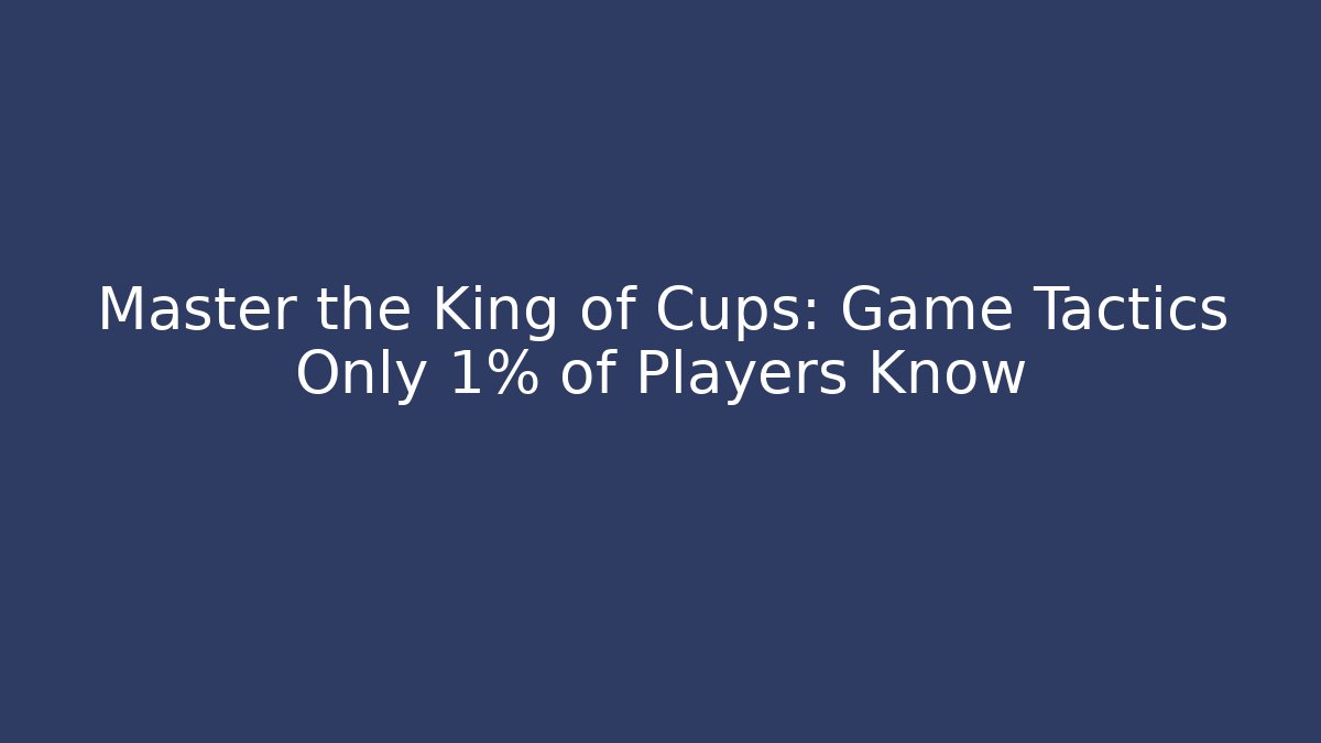 Master the King of Cups: Game Tactics Only 1% of Players Know