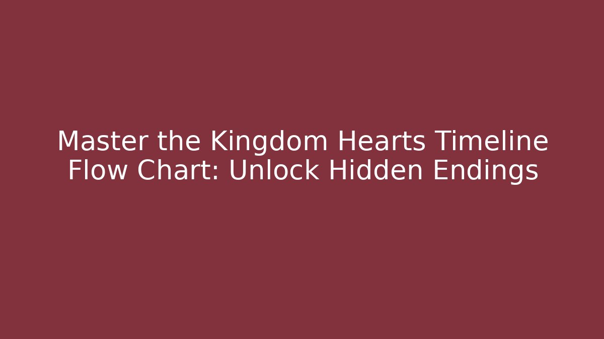 Master the Kingdom Hearts Timeline Flow Chart: Unlock Hidden Endings