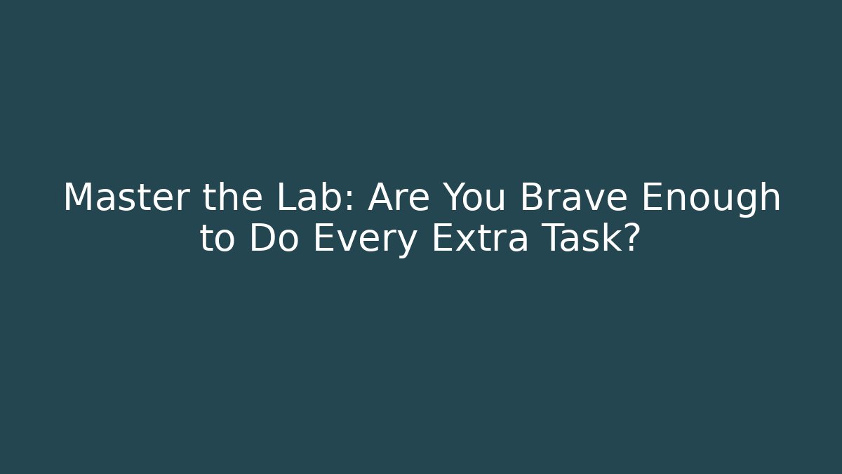 Master the Lab: Are You Brave Enough to Do Every Extra Task? - Método de Aprovação