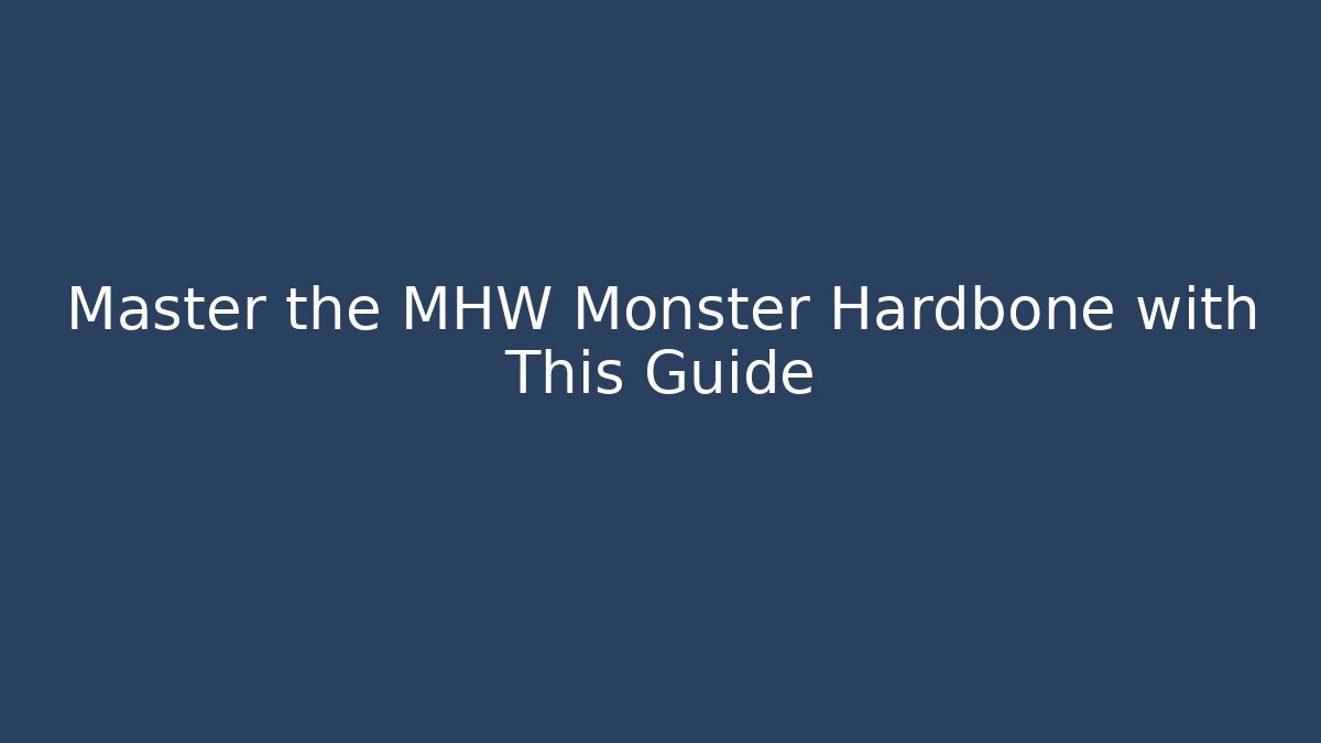 Master the MHW Monster Hardbone with This Guide