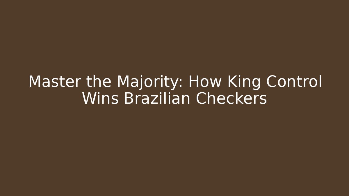 Master the Majority: How King Control Wins Brazilian Checkers