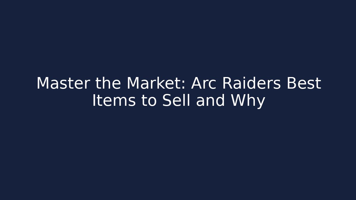 Master the Market: Arc Raiders Best Items to Sell and Why - Método de Aprovação