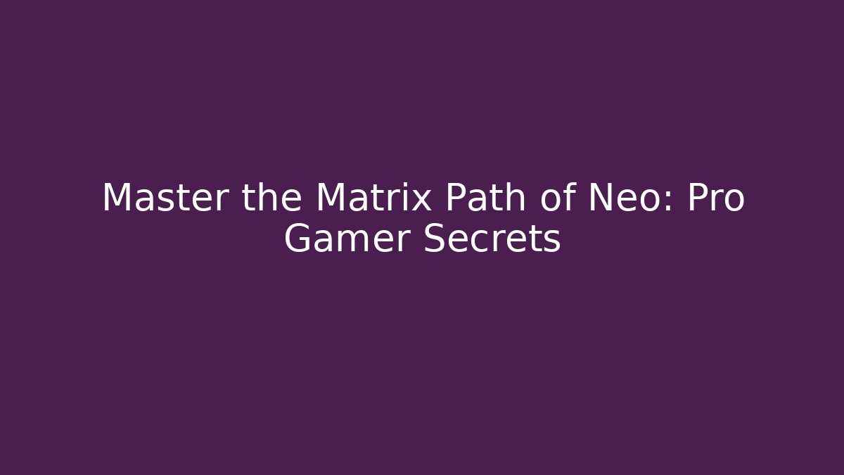 Master the Matrix Path of Neo: Pro Gamer Secrets