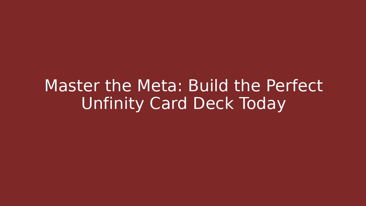 Master the Meta: Build the Perfect Unfinity Card Deck Today