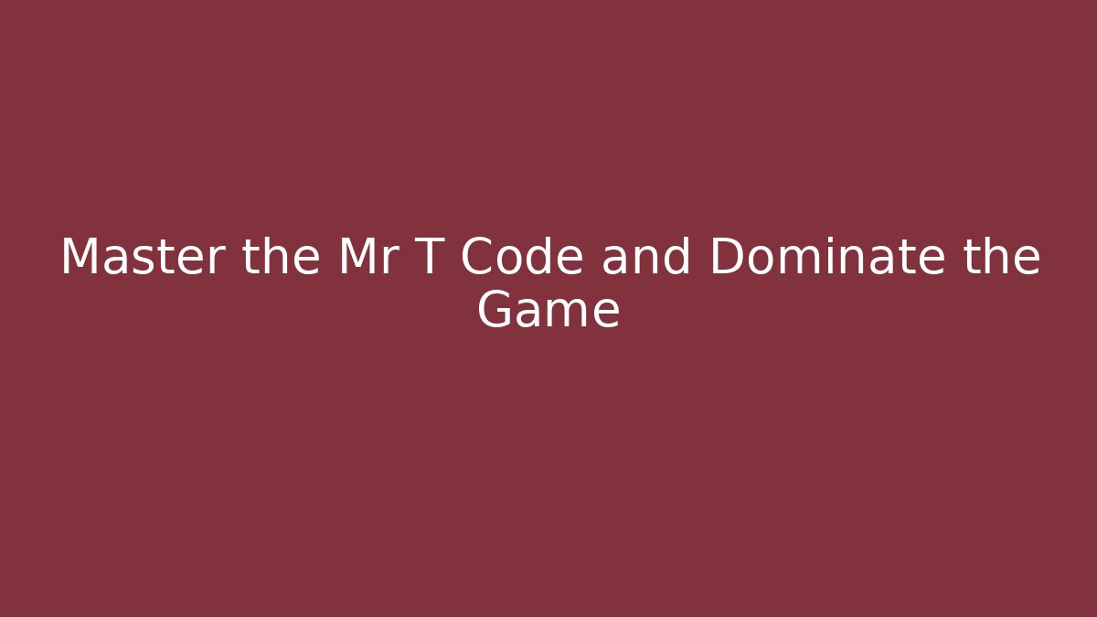 Master the Mr T Code and Dominate the Game