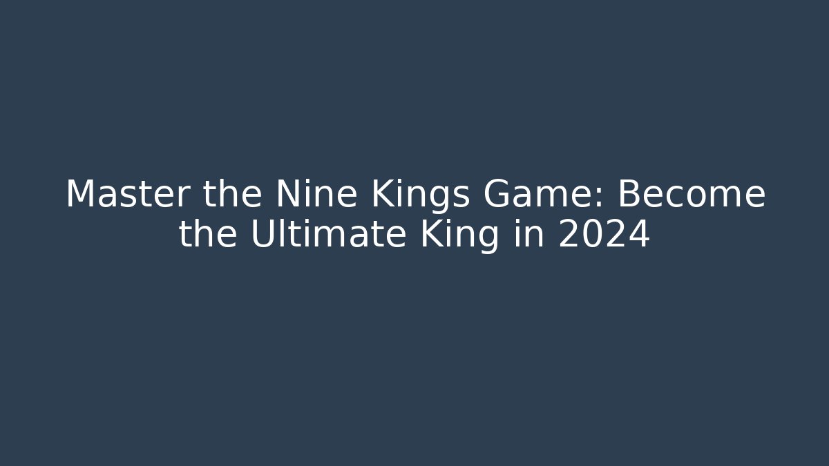 Master the Nine Kings Game: Become the Ultimate King in 2024 - Método de Aprovação