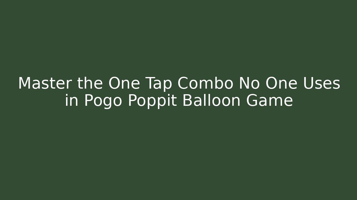 Master the One Tap Combo No One Uses in Pogo Poppit Balloon Game