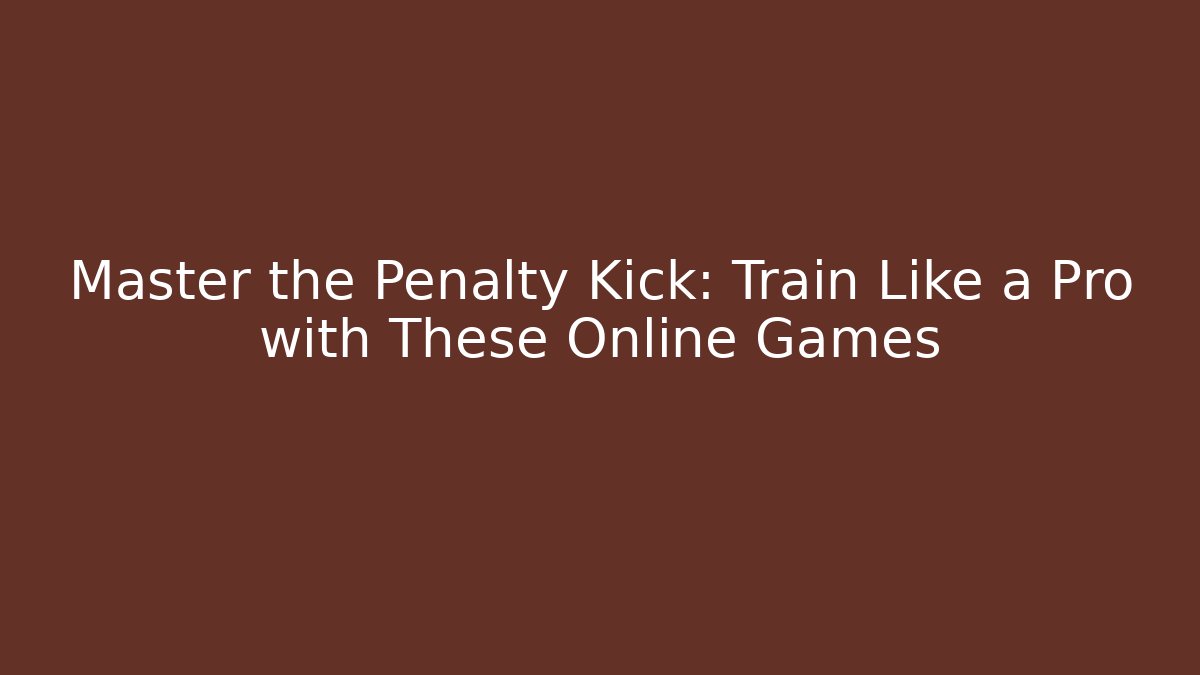 Master the Penalty Kick: Train Like a Pro with These Online Games