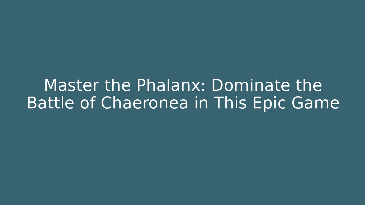 Master the Phalanx: Dominate the Battle of Chaeronea in This Epic Game