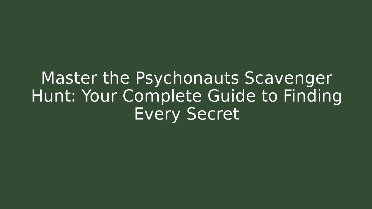 Master the Psychonauts Scavenger Hunt: Your Complete Guide to Finding Every Secret