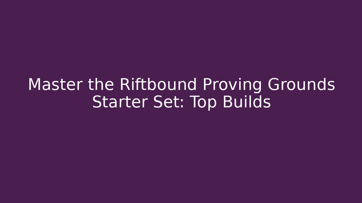 Master the Riftbound Proving Grounds Starter Set: Top Builds - Método de Aprovação