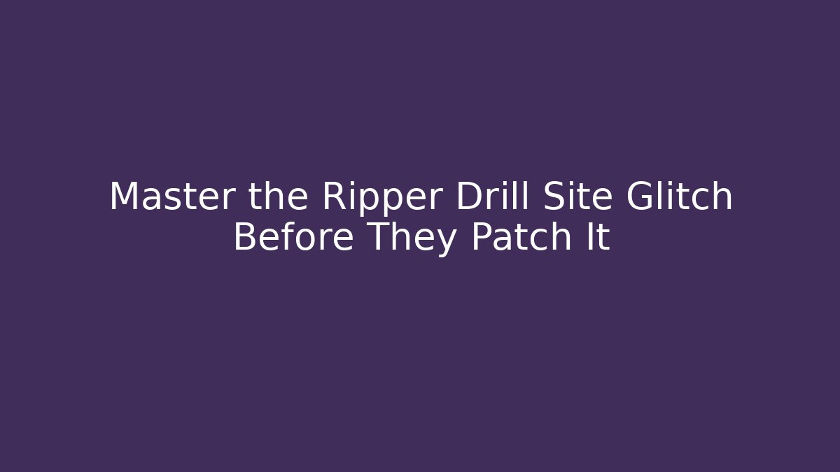 Master the Ripper Drill Site Glitch Before They Patch It - Método de Aprovação