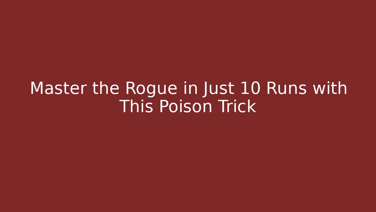 Master the Rogue in Just 10 Runs with This Poison Trick