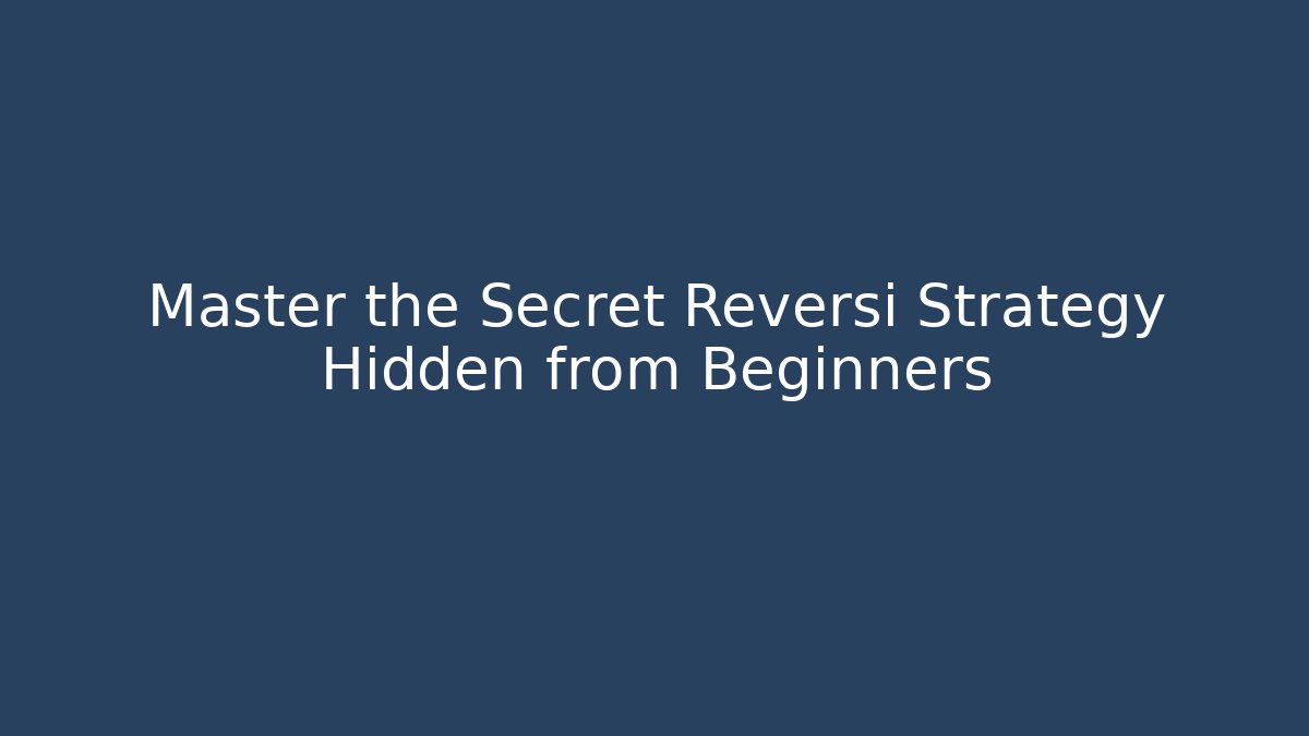 Master the Secret Reversi Strategy Hidden from Beginners