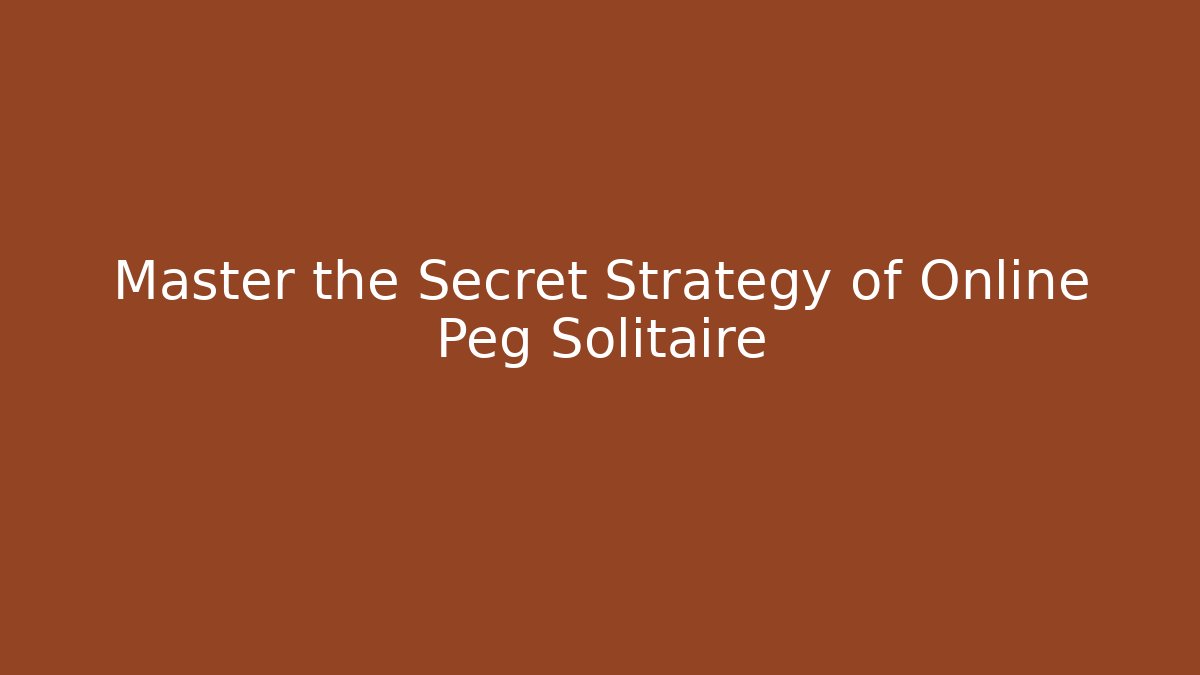 Master the Secret Strategy of Online Peg Solitaire