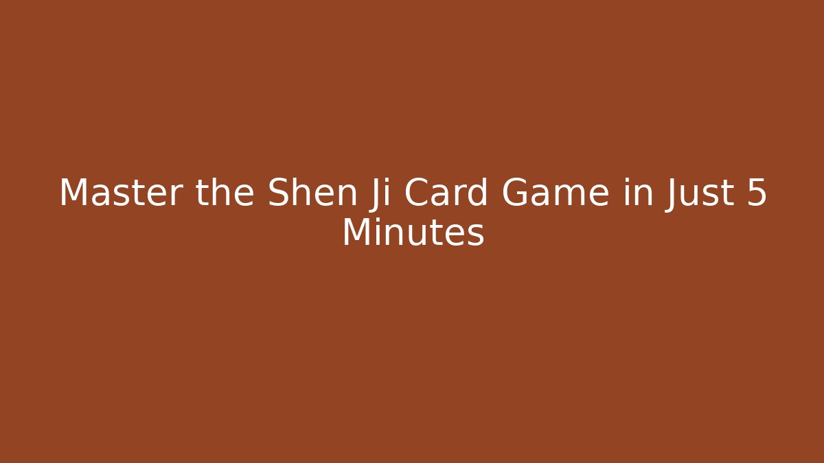 Master the Shen Ji Card Game in Just 5 Minutes