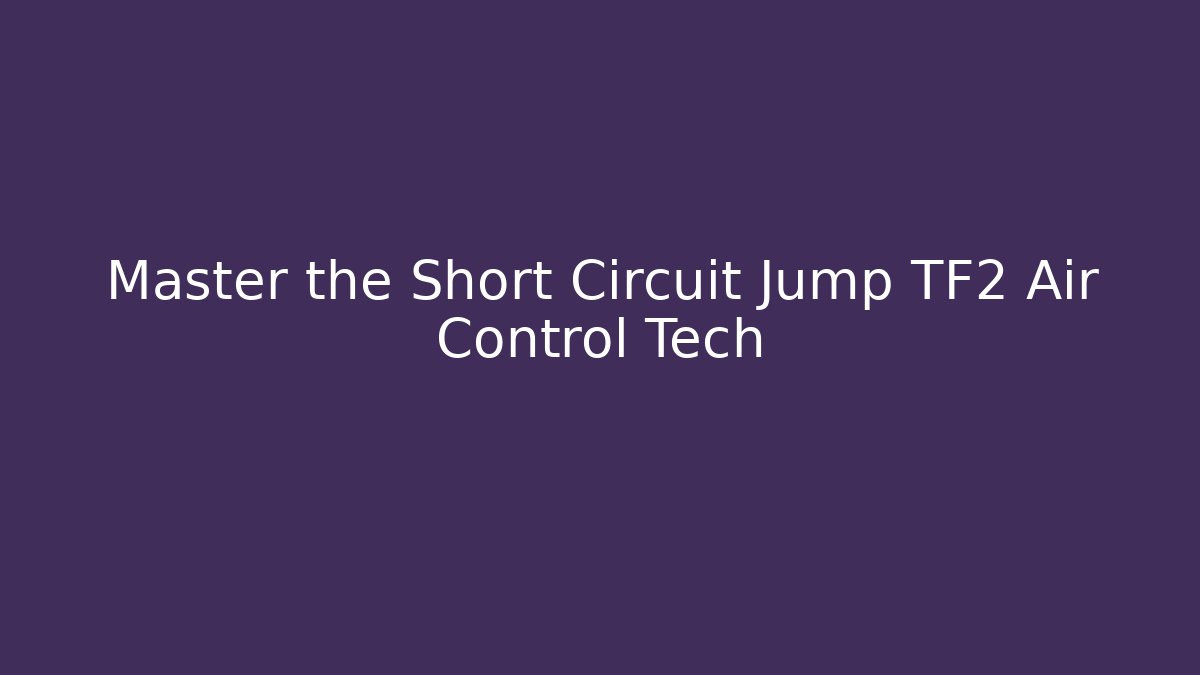 Master the Short Circuit Jump TF2 Air Control Tech - Método de Aprovação