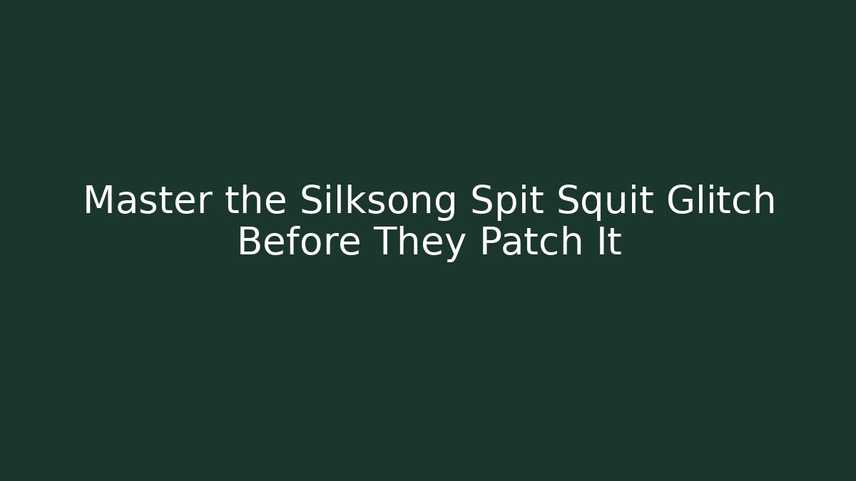 Master the Silksong Spit Squit Glitch Before They Patch It