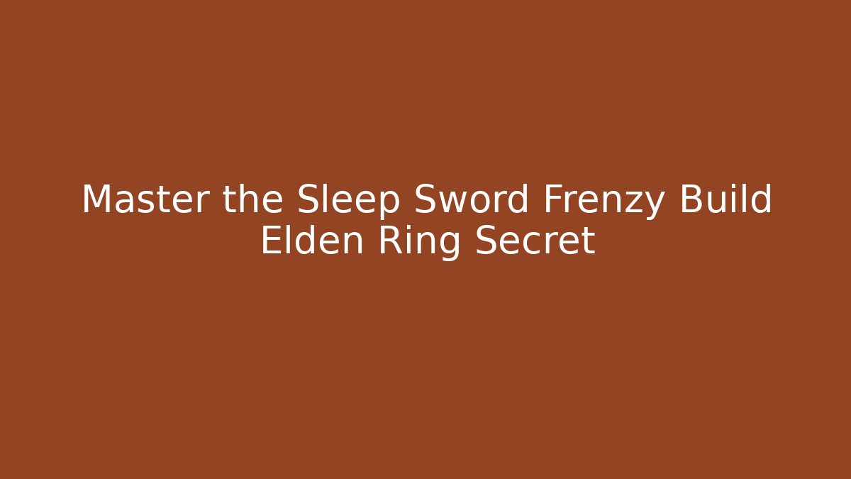 Master the Sleep Sword Frenzy Build Elden Ring Secret