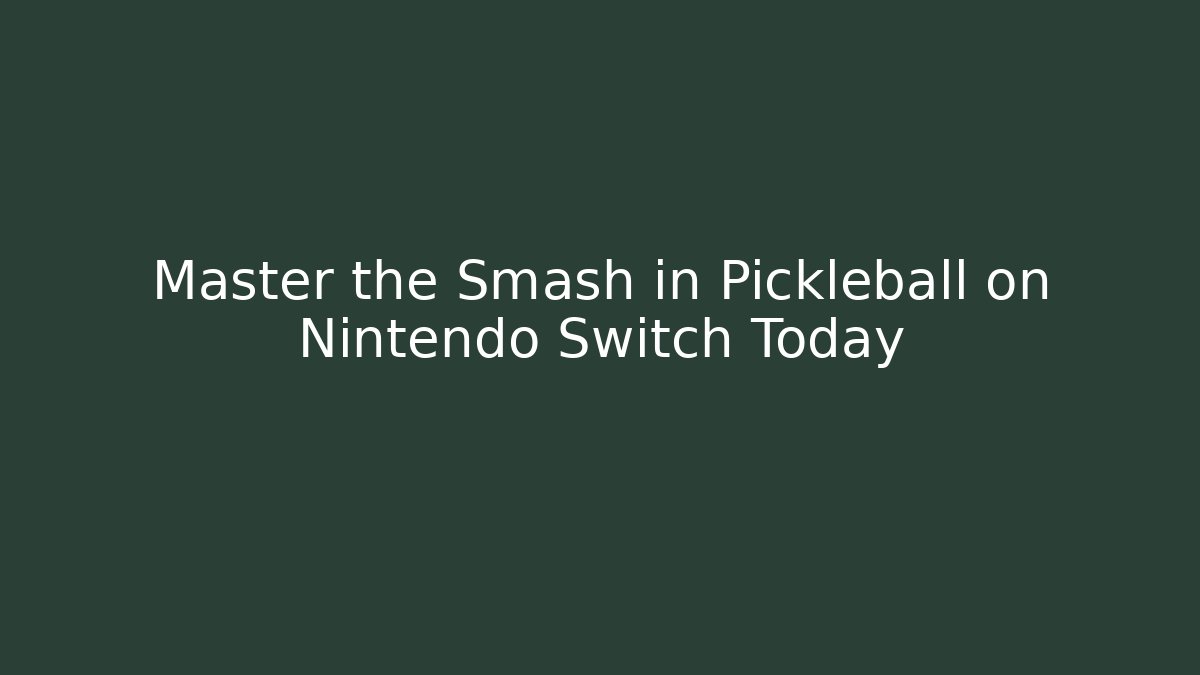 Master the Smash in Pickleball on Nintendo Switch Today