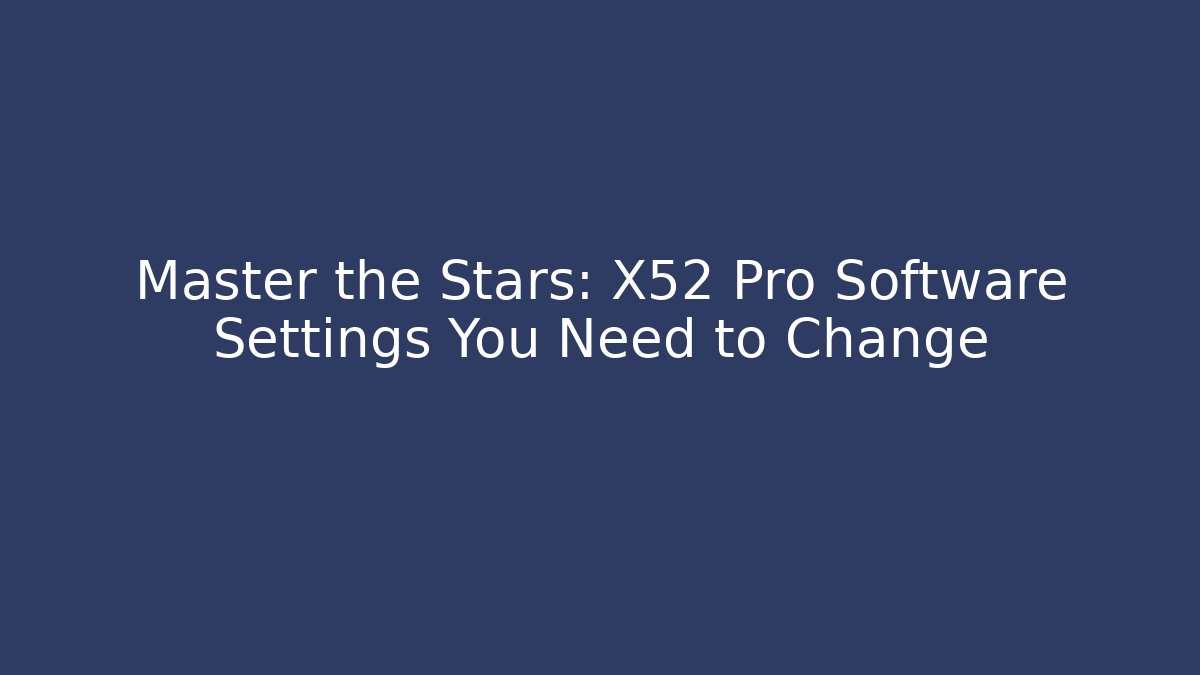 Master the Stars: X52 Pro Software Settings You Need to Change
