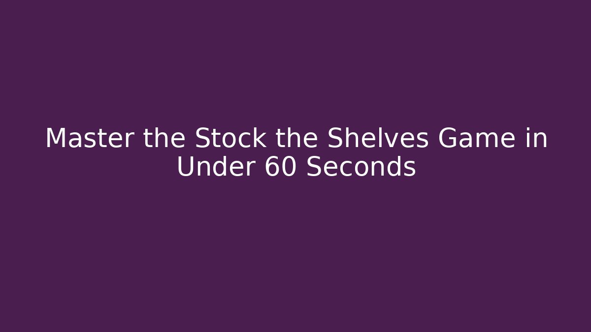 Master the Stock the Shelves Game in Under 60 Seconds