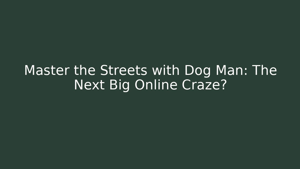 Master the Streets with Dog Man: The Next Big Online Craze?