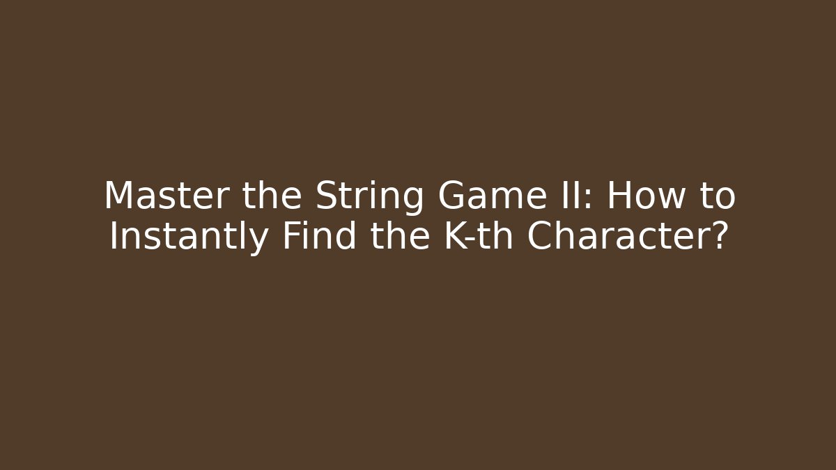 Master the String Game II: How to Instantly Find the K-th Character? - Método de Aprovação