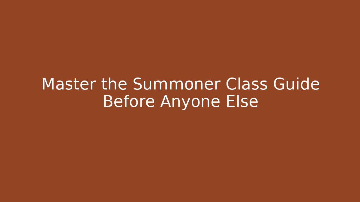 Master the Summoner Class Guide Before Anyone Else