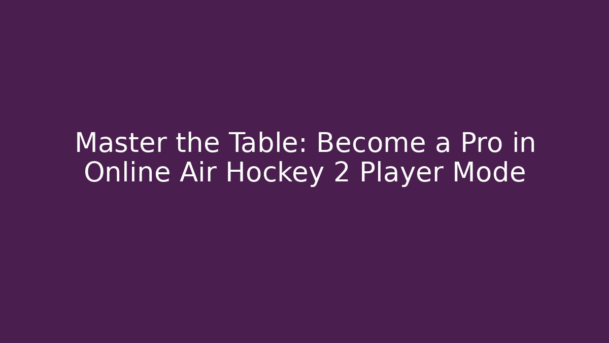 Master the Table: Become a Pro in Online Air Hockey 2 Player Mode
