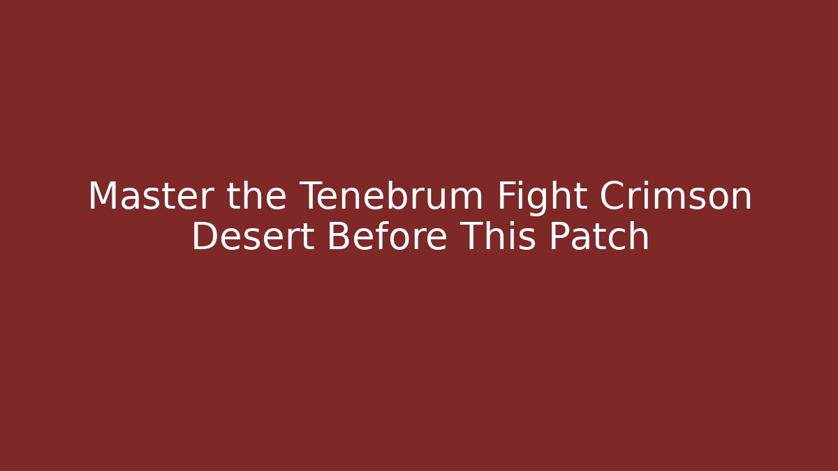 Master the Tenebrum Fight Crimson Desert Before This Patch - Método de Aprovação