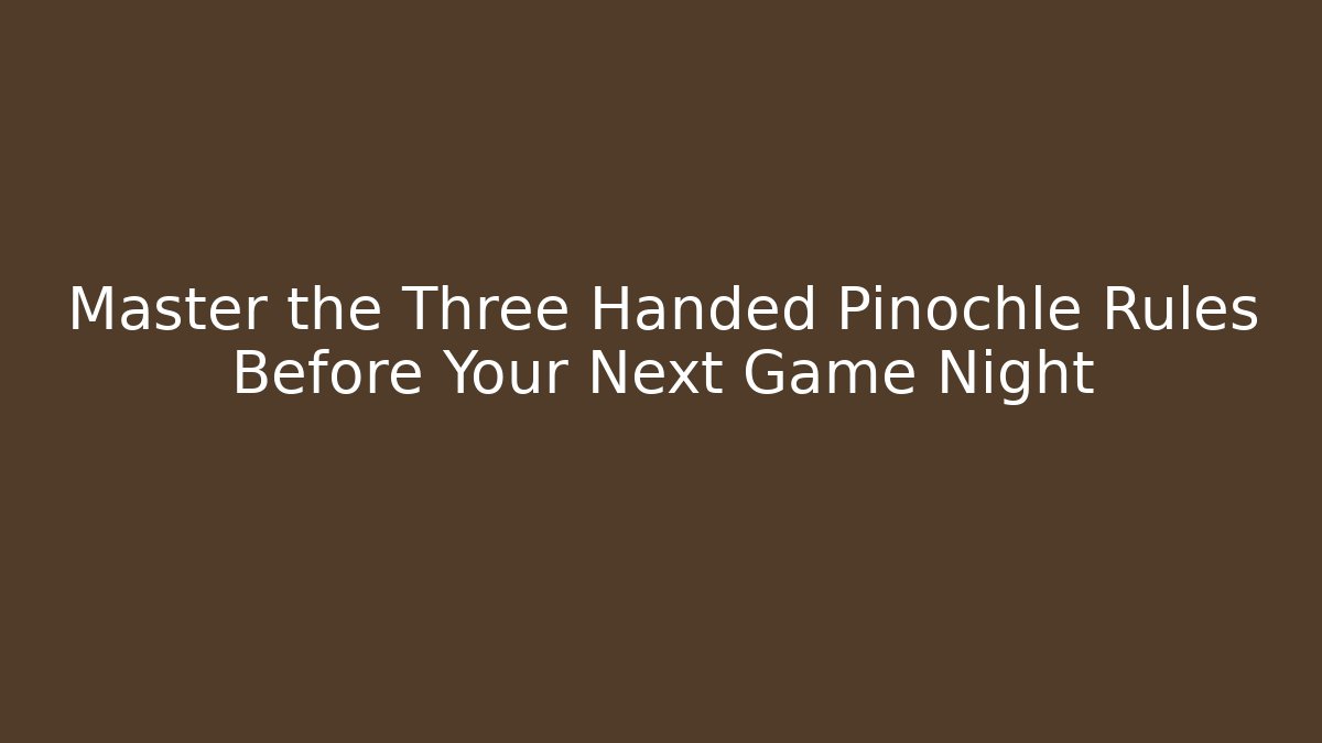 Master the Three Handed Pinochle Rules Before Your Next Game Night