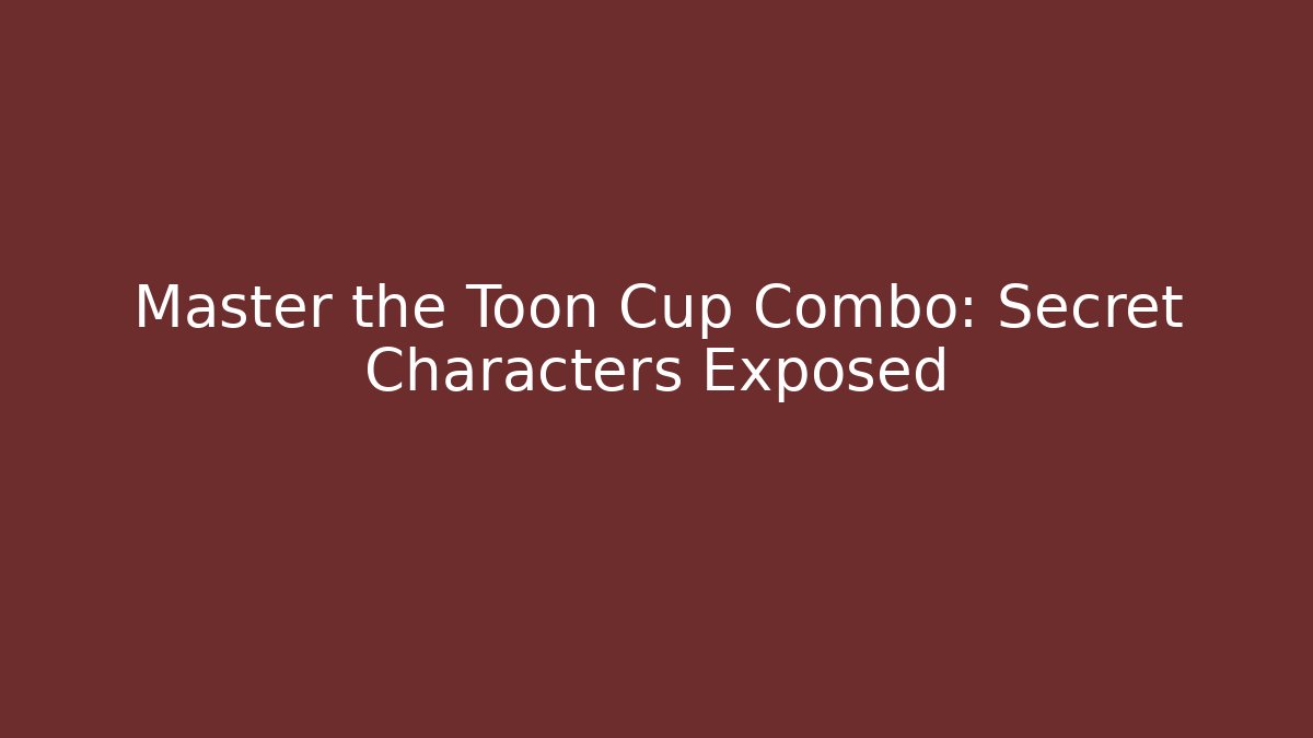 Master the Toon Cup Combo: Secret Characters Exposed