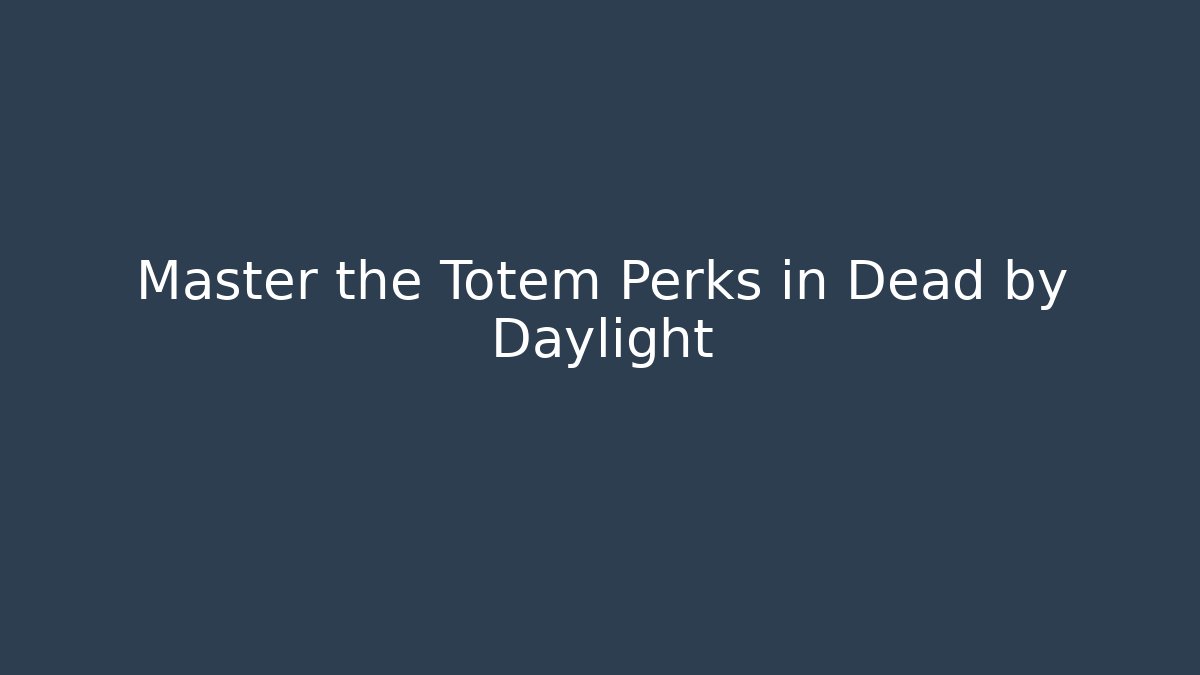 Master the Totem Perks in Dead by Daylight