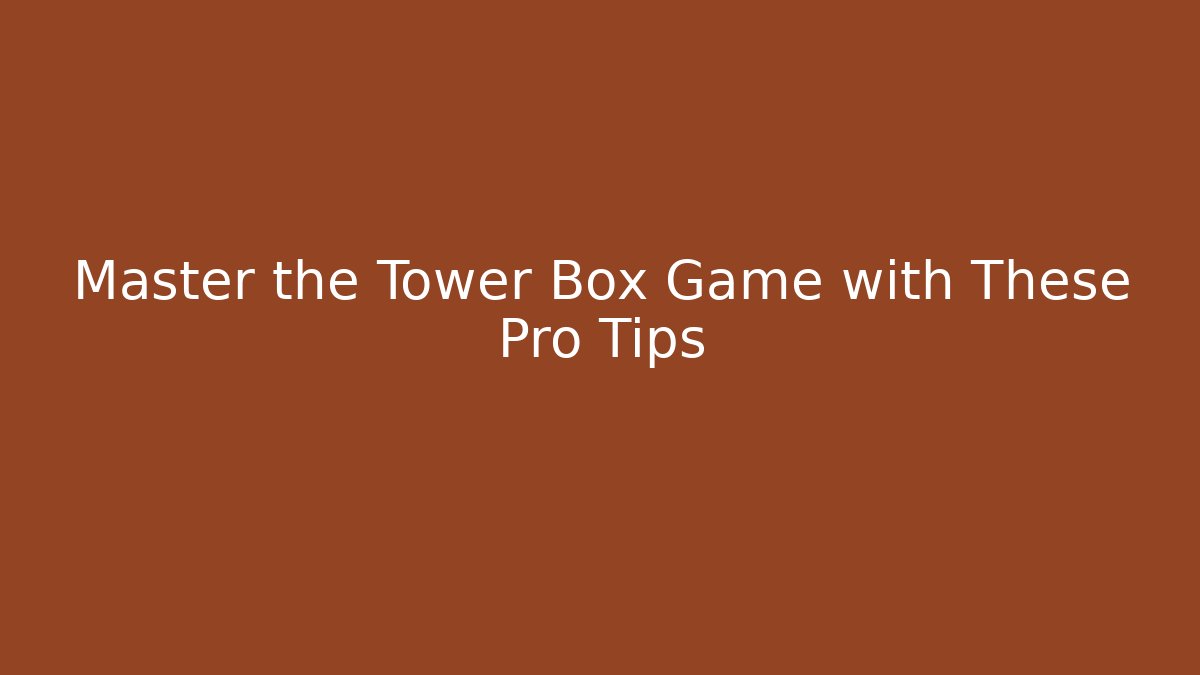 Master the Tower Box Game with These Pro Tips