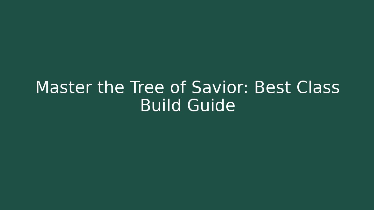 Master the Tree of Savior: Best Class Build Guide