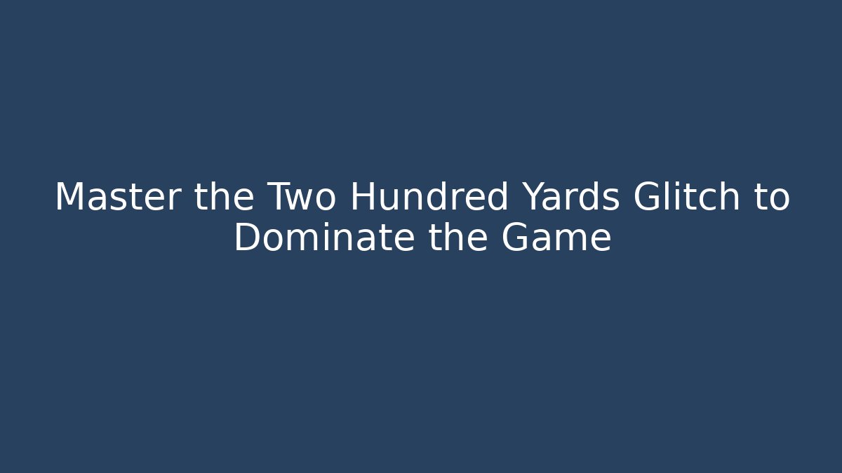 Master the Two Hundred Yards Glitch to Dominate the Game