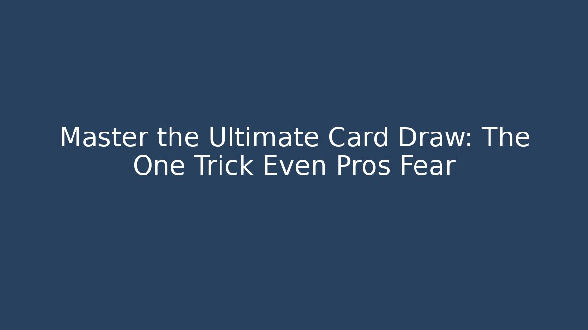 Master the Ultimate Card Draw: The One Trick Even Pros Fear