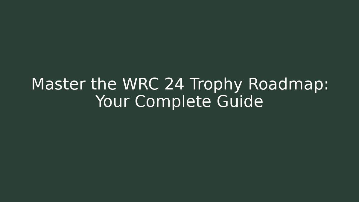 Master the WRC 24 Trophy Roadmap: Your Complete Guide - Método de Aprovação