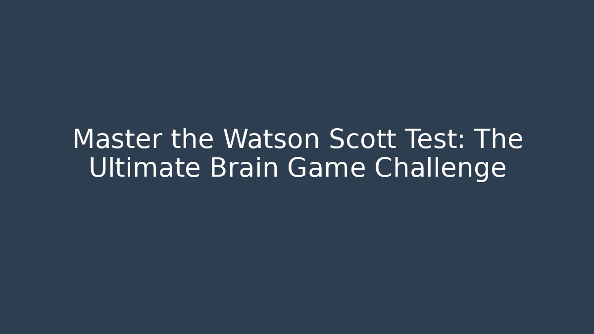 Master the Watson Scott Test: The Ultimate Brain Game Challenge