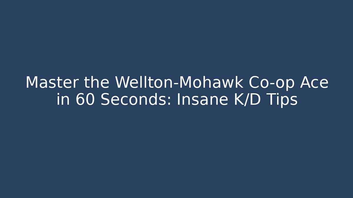 Master the Wellton-Mohawk Co-op Ace in 60 Seconds: Insane K/D Tips