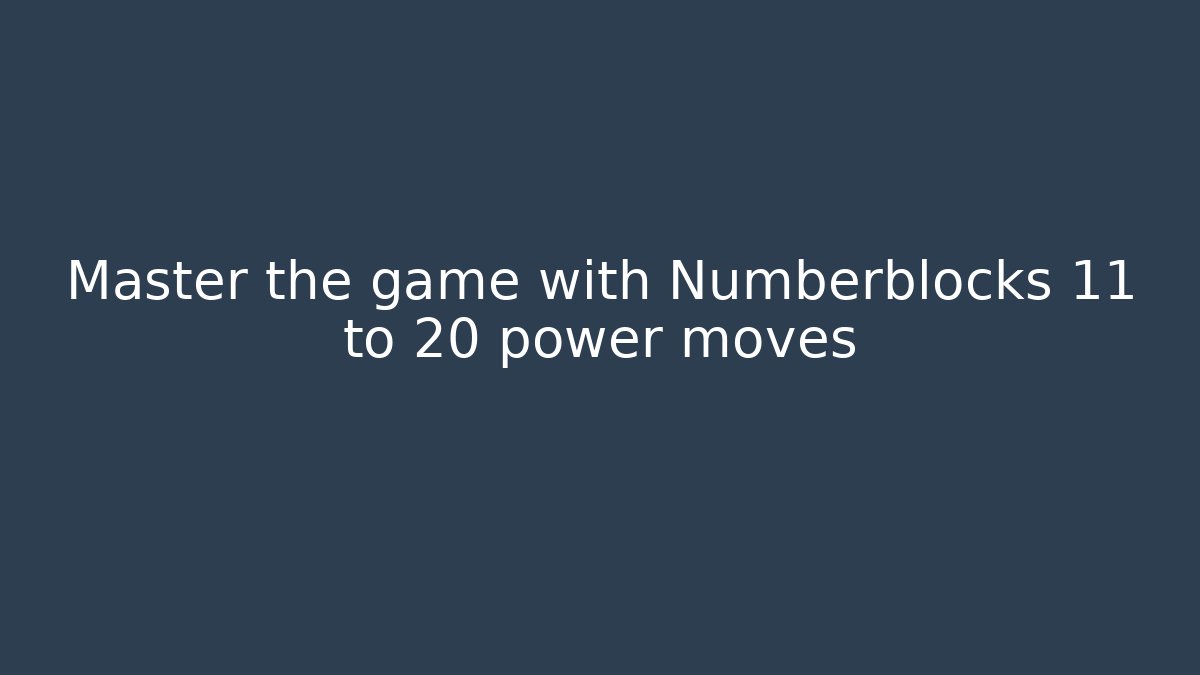 Master the game with Numberblocks 11 to 20 power moves