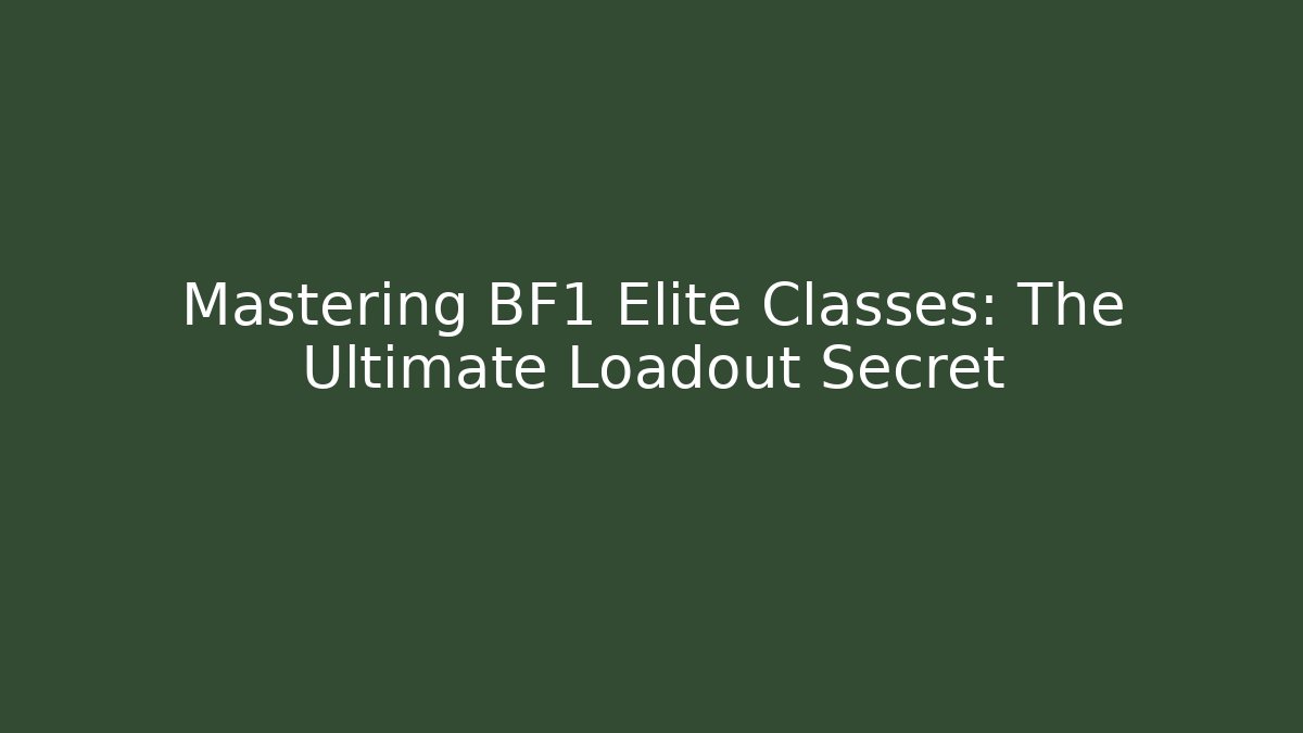 Mastering BF1 Elite Classes: The Ultimate Loadout Secret - Método de Aprovação